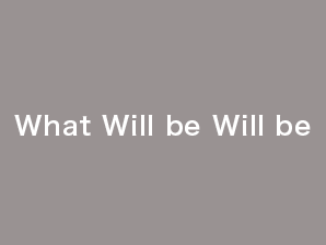 What Will be Will be