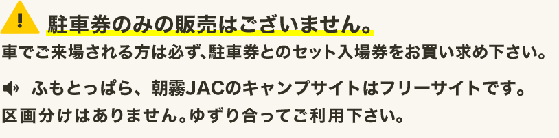 駐車券のみの販売はございません。車でご来場される方は必ず、駐車券とのセット入場券をお買い求めください。※バイク／自転車で来場の方 バイクや自転車でお越しの方の駐車券は不要です。車両の移動や整理／駐車スペースなどについては係員の指示に必ず従ってください。