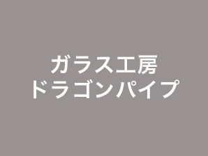 ガラス工房　ドラゴンパイプ