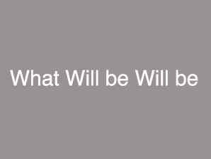 What Will be Will be